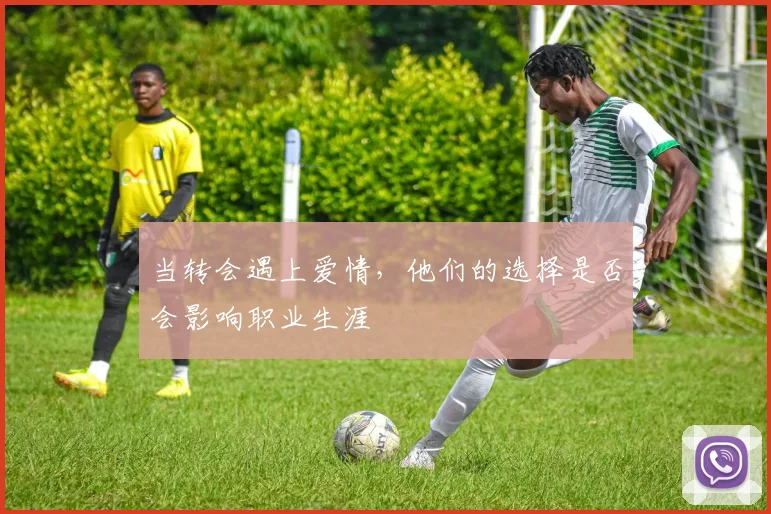当转会遇上爱情，他们的选择是否会影响职业生涯