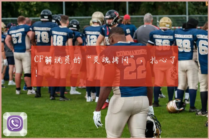 CF解说员的“灵魂拷问”，扎心了！