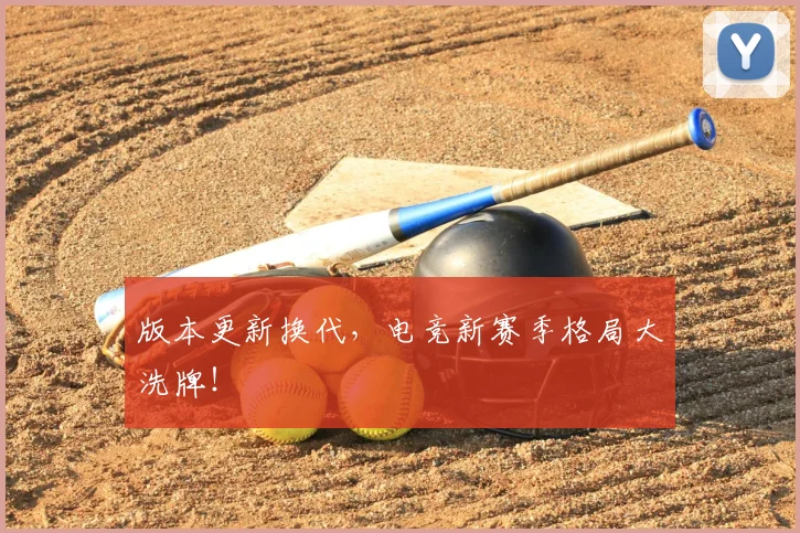 版本更新换代,电竞新赛季格局大洗牌!