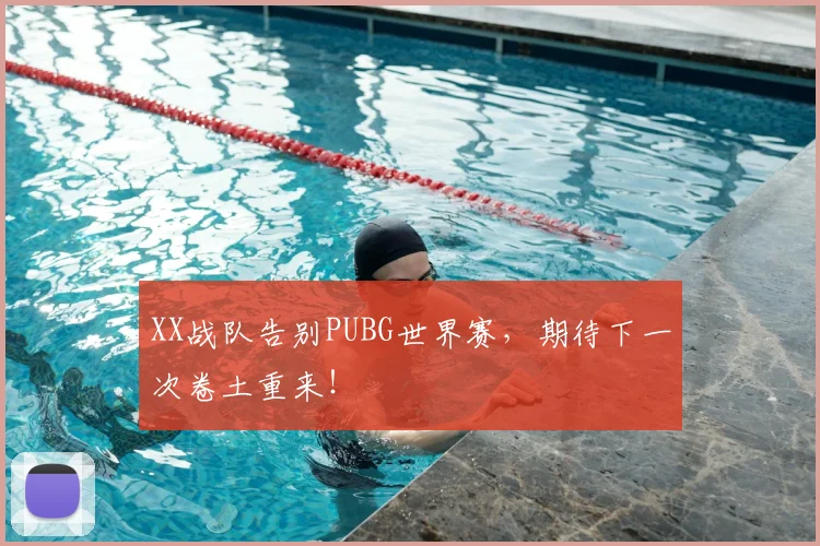 XX战队告别PUBG世界赛，期待下一次卷土重来！