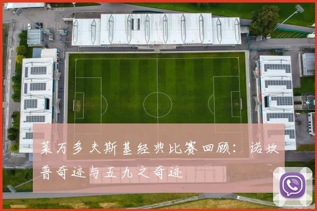 莱万多夫斯基经典比赛回顾：诺坎普奇迹与五九之奇迹