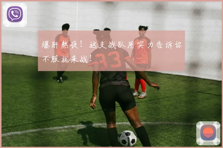 爆肝熬夜!这支战队用实力告诉你不服就来战!