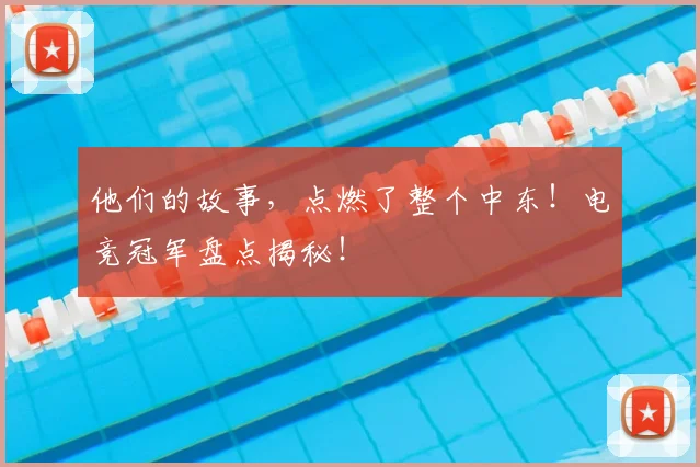 他们的故事，点燃了整个中东！电竞冠军盘点揭秘！