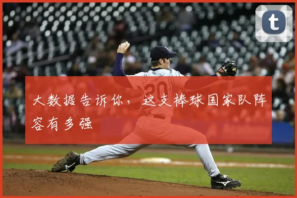大数据告诉你，这支棒球国家队阵容有多强